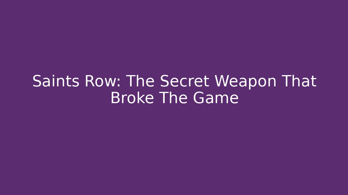 Saints Row: The Secret Weapon That Broke The Game