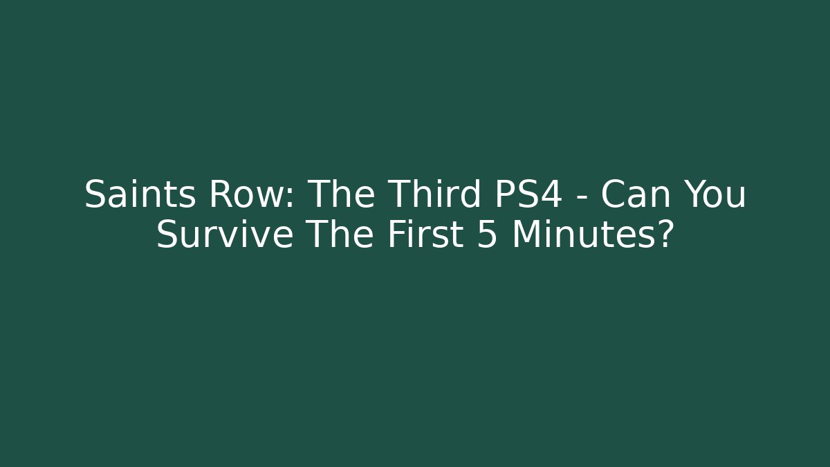 Saints Row: The Third PS4 - Can You Survive The First 5 Minutes?