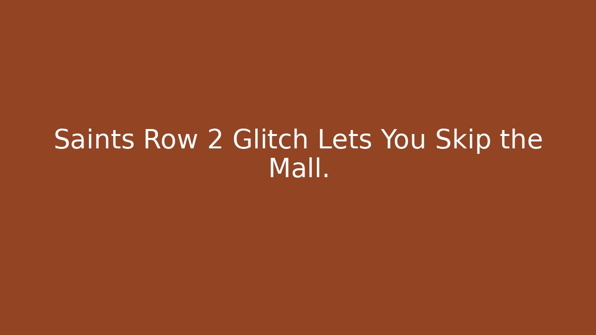 Saints Row 2 Glitch Lets You Skip the Mall. - Critter Realm