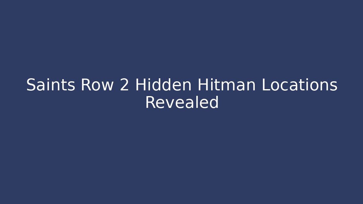 Saints Row 2 Hidden Hitman Locations Revealed