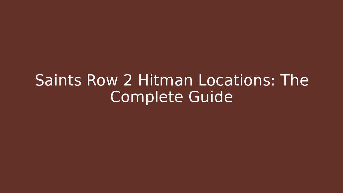 Saints Row 2 Hitman Locations: The Complete Guide