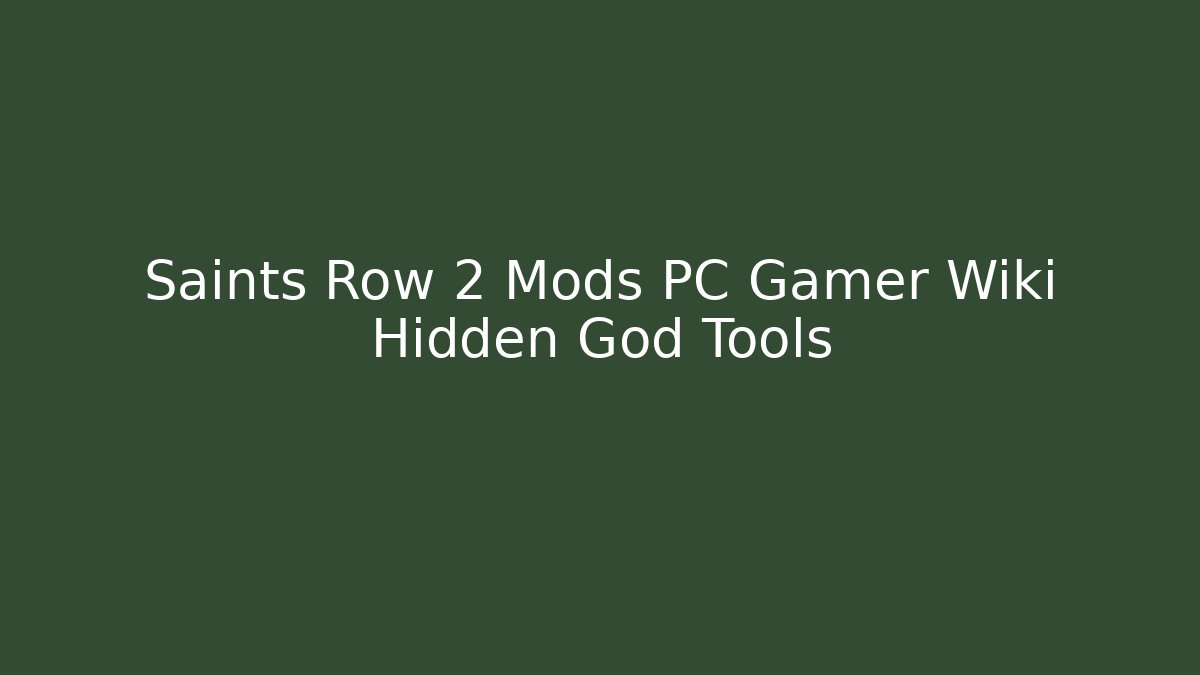 Saints Row 2 Mods PC Gamer Wiki Hidden God Tools