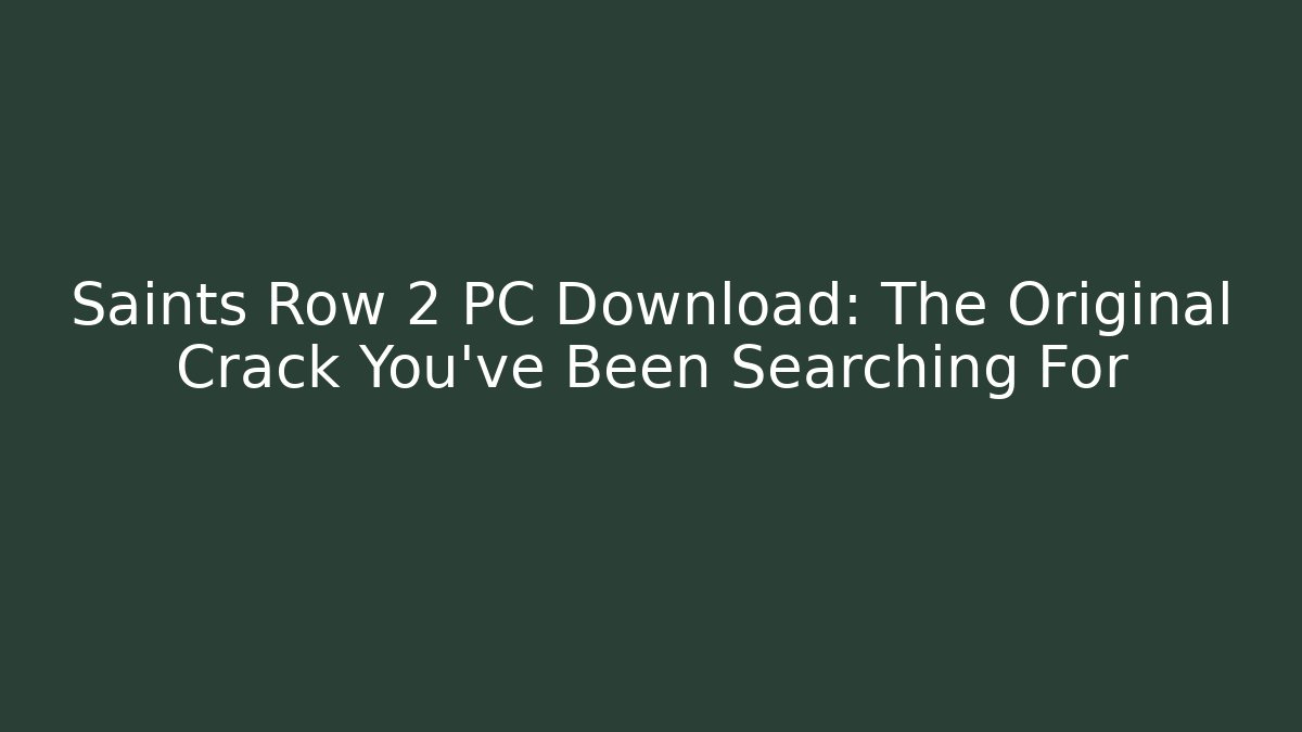 Saints Row 2 PC Download: The Original Crack You’ve Been Searching For