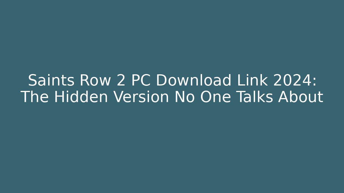 Saints Row 2 PC Download Link 2024: The Hidden Version No One Talks About