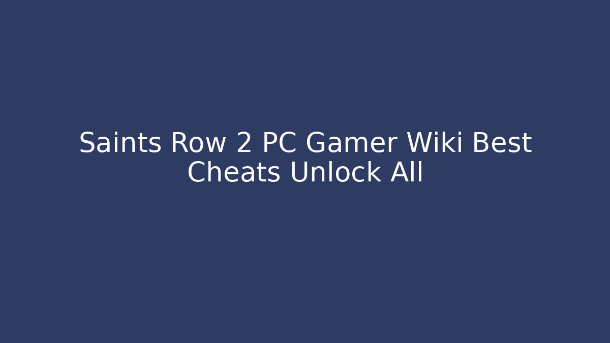 Saints Row 2 PC Gamer Wiki Best Cheats Unlock All