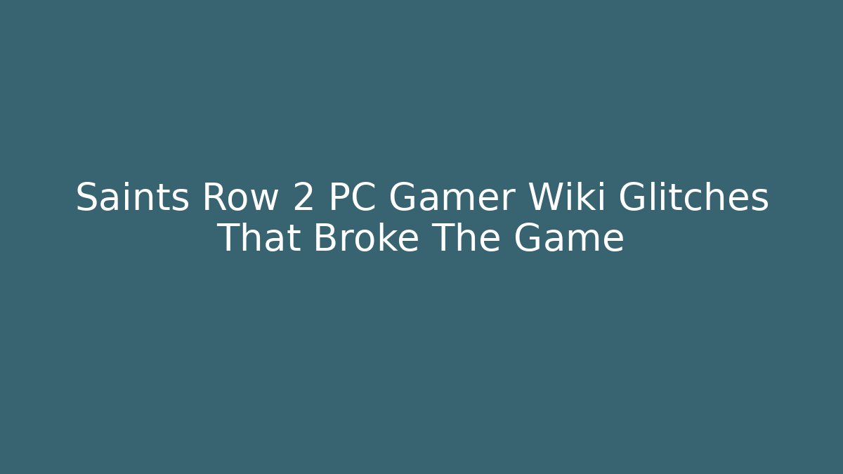 Saints Row 2 PC Gamer Wiki Glitches That Broke The Game