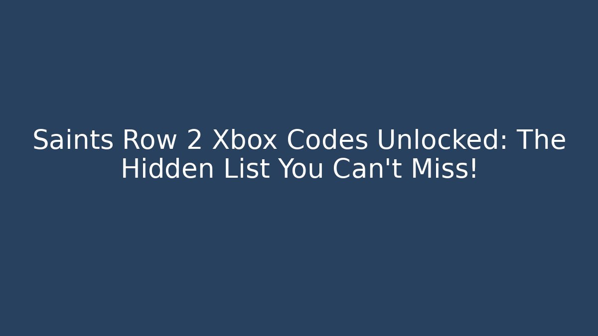 Saints Row 2 Xbox Codes Unlocked: The Hidden List You Can't Miss!