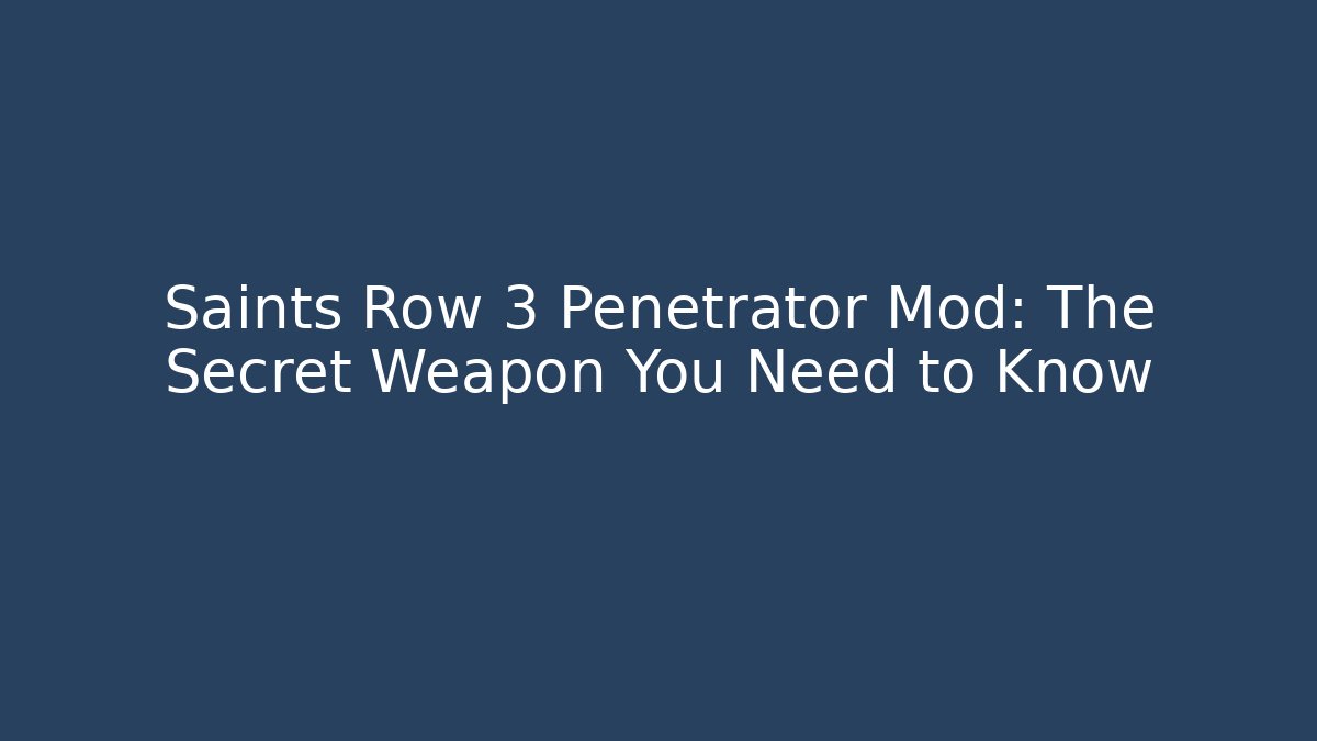 Saints Row 3 Penetrator Mod: The Secret Weapon You Need to Know