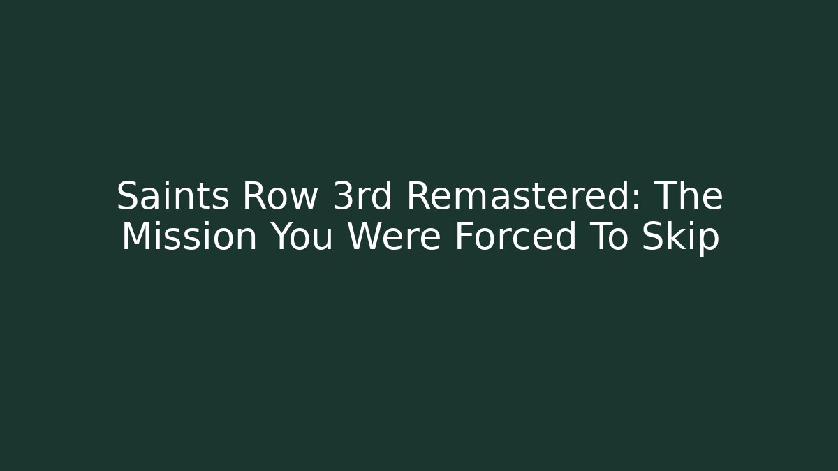Saints Row 3rd Remastered: The Mission You Were Forced To Skip