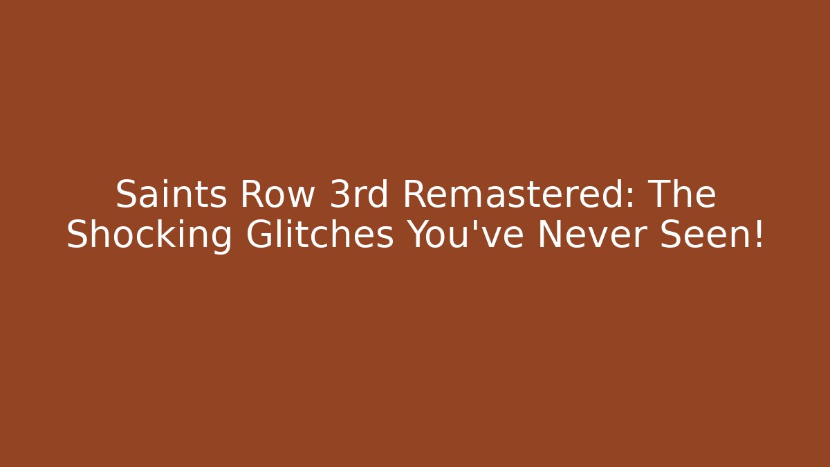 Saints Row 3rd Remastered: The Shocking Glitches You’ve Never Seen!