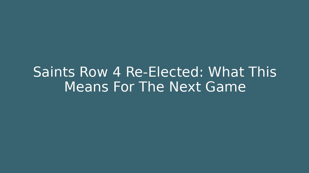 Saints Row 4 Re-Elected: What This Means For The Next Game