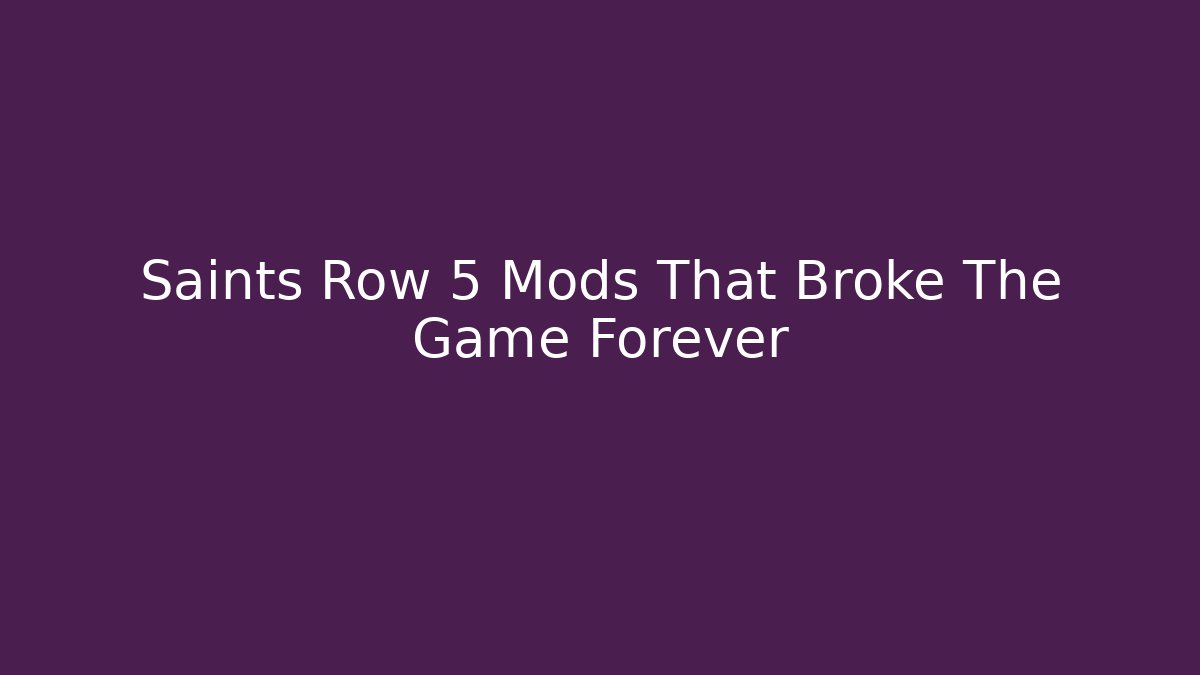 Saints Row 5 Mods That Broke The Game Forever