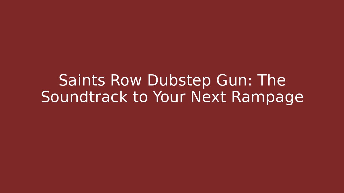 Saints Row Dubstep Gun: The Soundtrack to Your Next Rampage