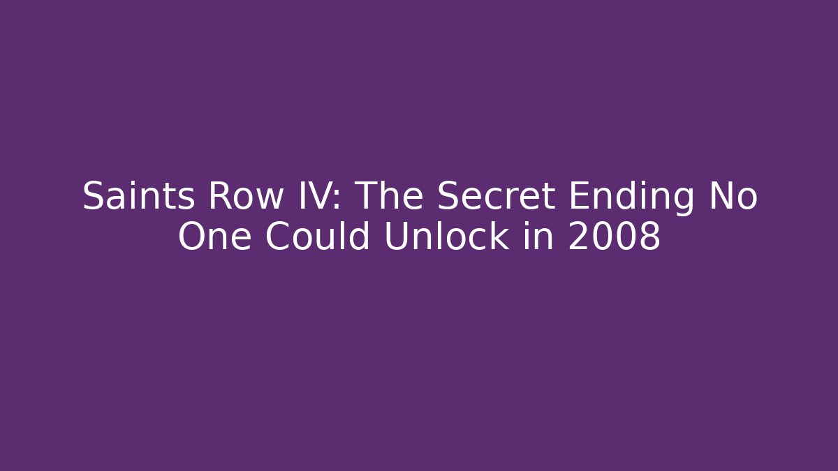 Saints Row IV: The Secret Ending No One Could Unlock in 2008