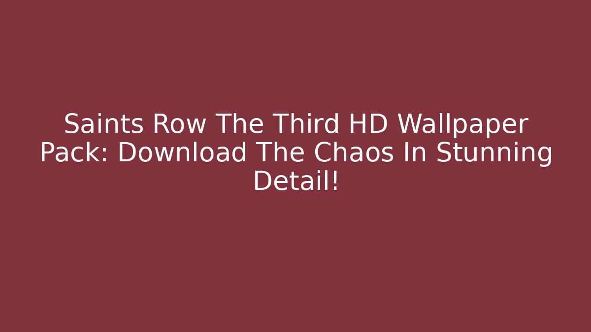 Saints Row The Third HD Wallpaper Pack: Download The Chaos In Stunning Detail!