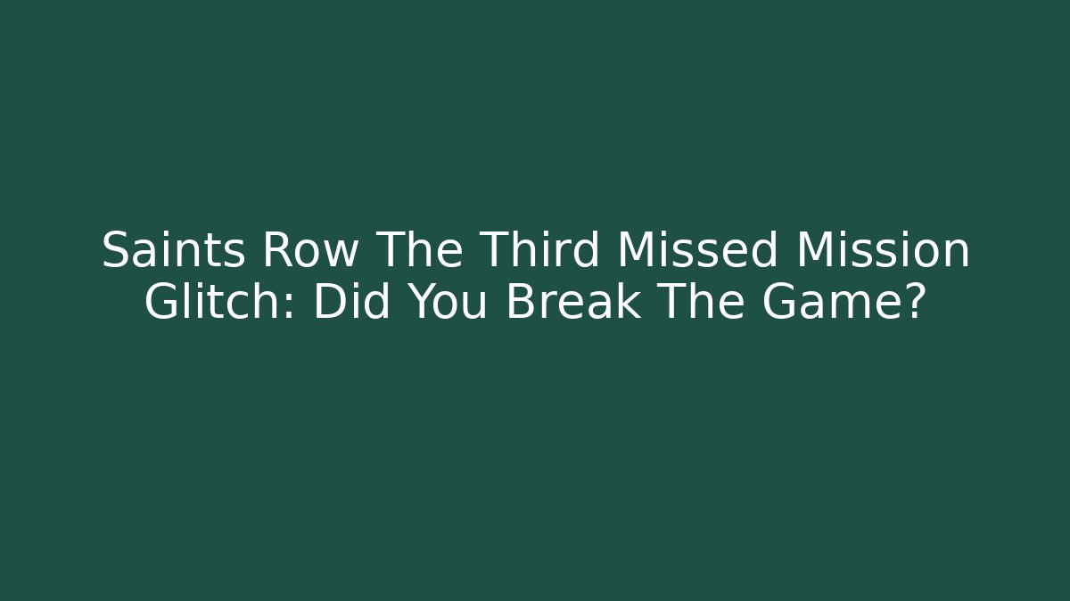 Saints Row The Third Missed Mission Glitch: Did You Break The Game?
