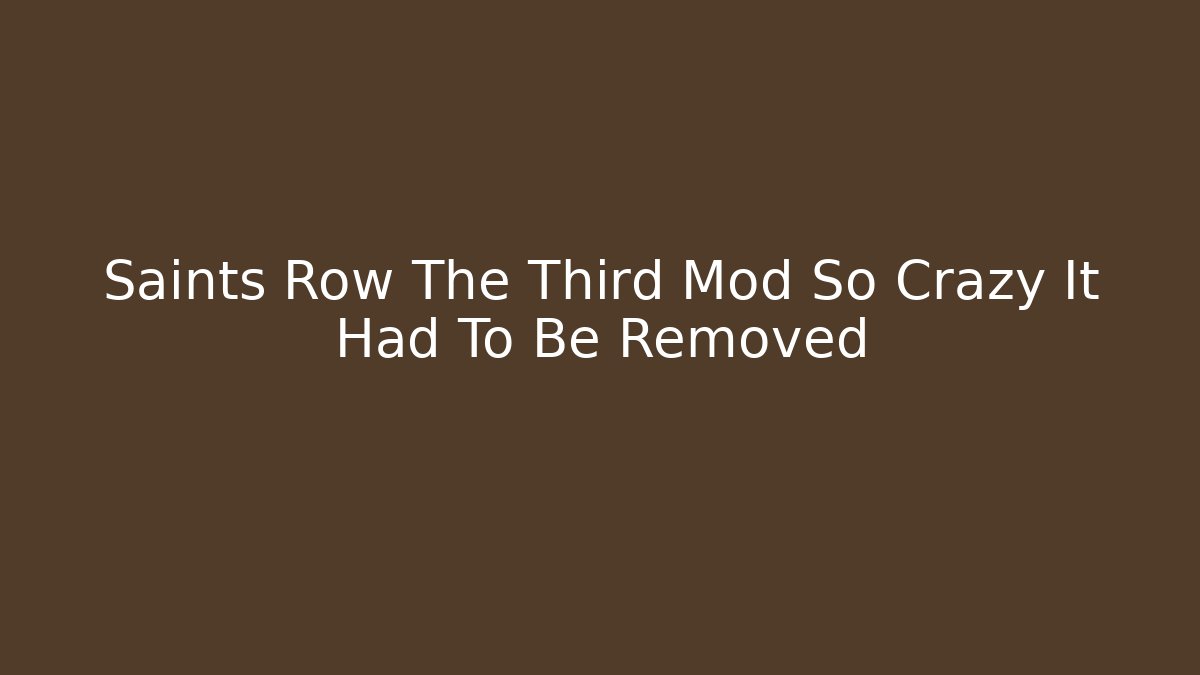 Saints Row The Third Mod So Crazy It Had To Be Removed
