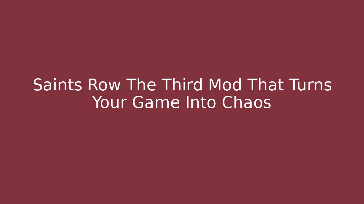 Saints Row The Third Mod That Turns Your Game Into Chaos