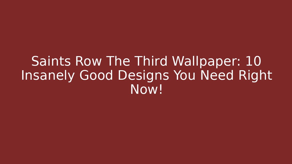 Saints Row The Third Wallpaper: 10 Insanely Good Designs You Need Right Now!