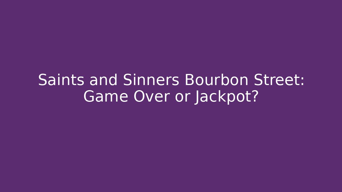 Saints and Sinners Bourbon Street: Game Over or Jackpot? - Critter Realm