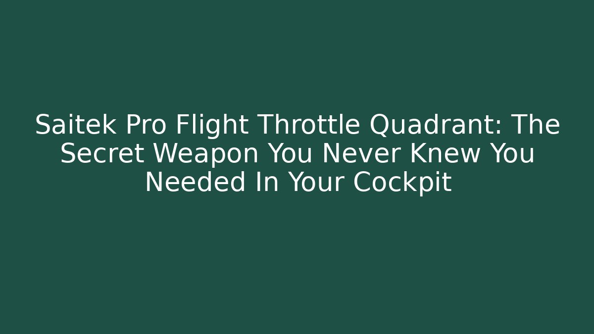 Saitek Pro Flight Throttle Quadrant: The Secret Weapon You Never Knew You Needed In Your Cockpit