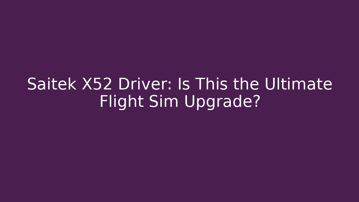 Saitek X52 Driver: Is This the Ultimate Flight Sim Upgrade?