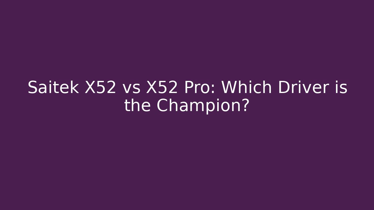 Saitek X52 vs X52 Pro: Which Driver is the Champion?