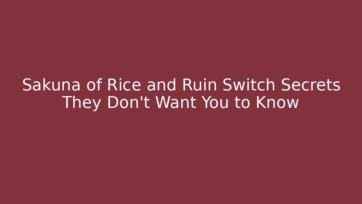 Sakuna of Rice and Ruin Switch Secrets They Don’t Want You to Know