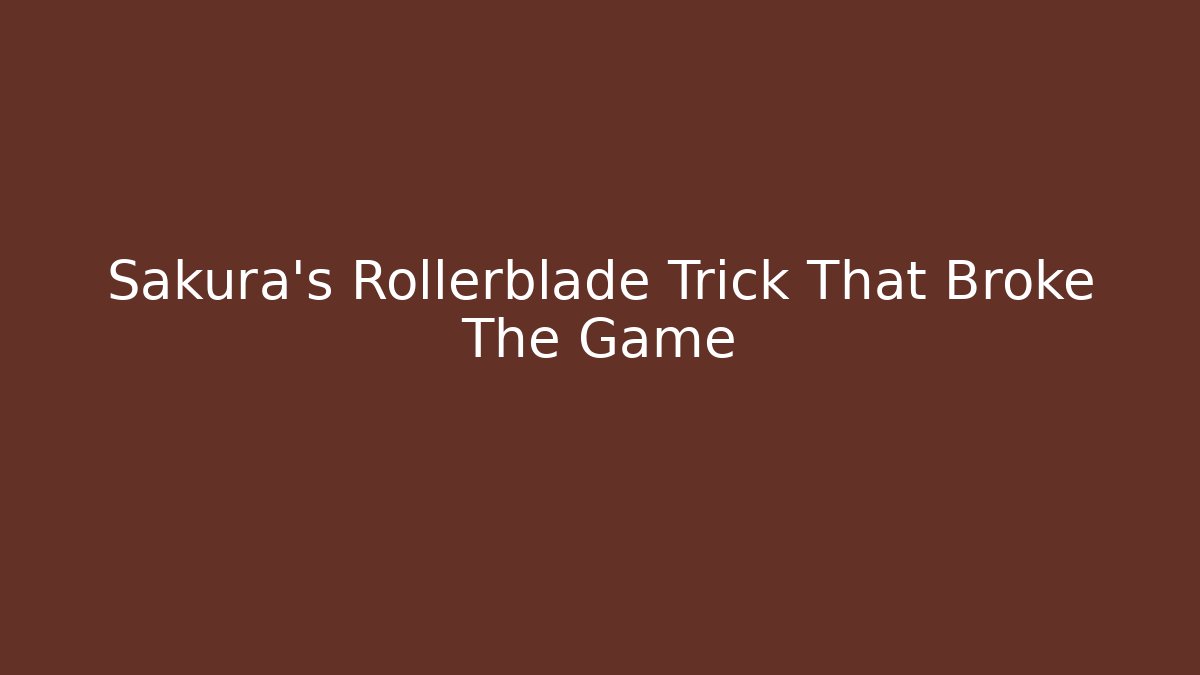 Sakura's Rollerblade Trick That Broke The Game