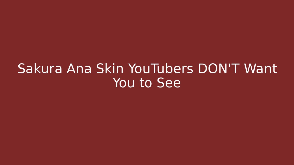 Sakura Ana Skin YouTubers DON'T Want You to See