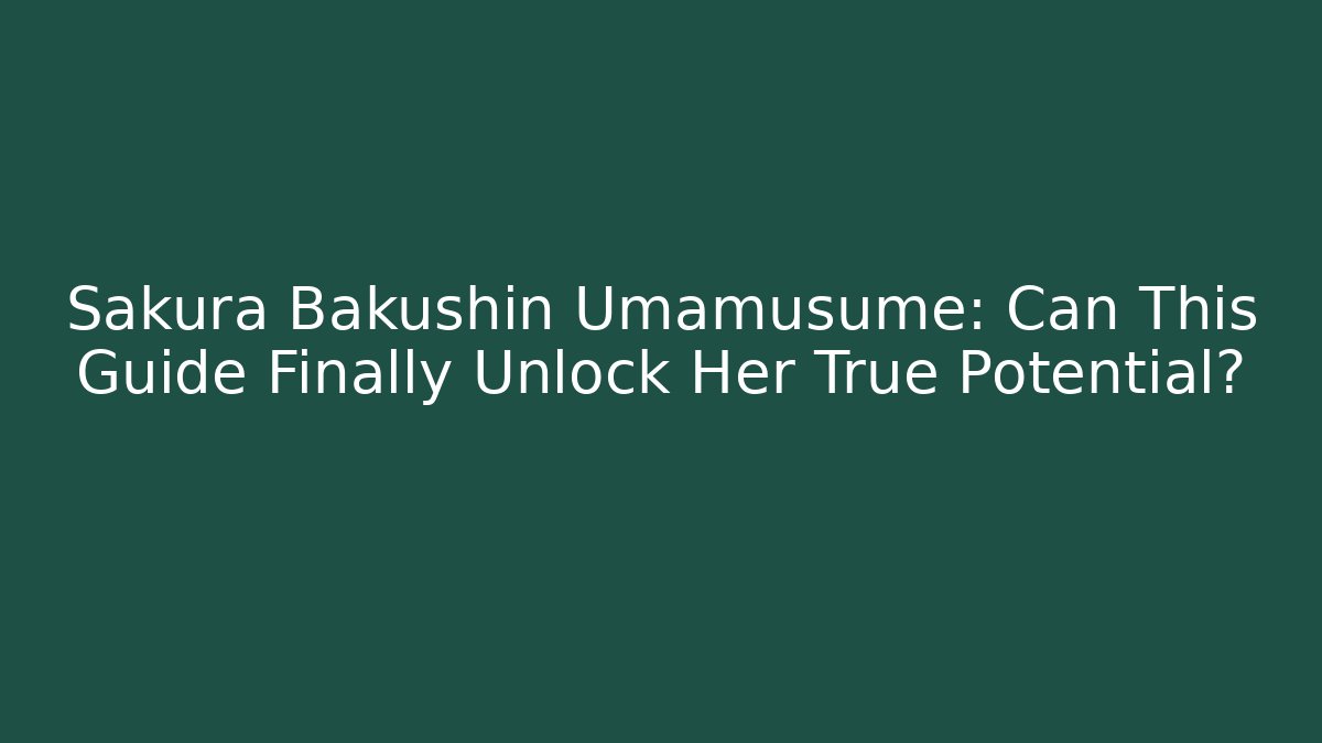 Sakura Bakushin Umamusume: Can This Guide Finally Unlock Her True Potential? - Critter Realm