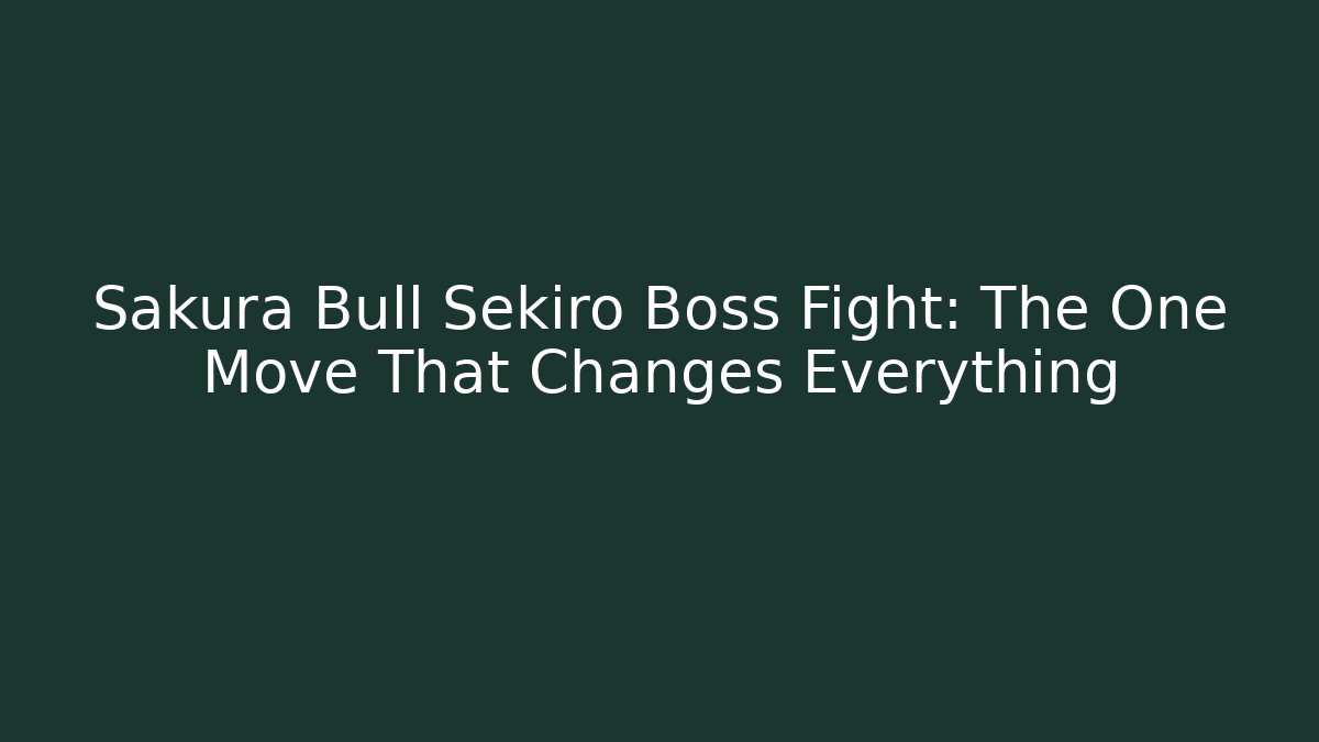 Sakura Bull Sekiro Boss Fight: The One Move That Changes Everything