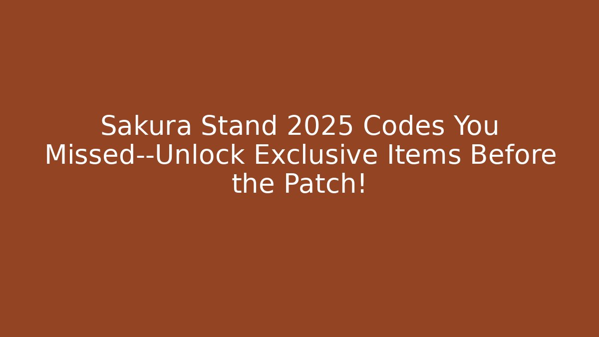 Sakura Stand 2025 Codes You Missed—Unlock Exclusive Items Before the Patch!