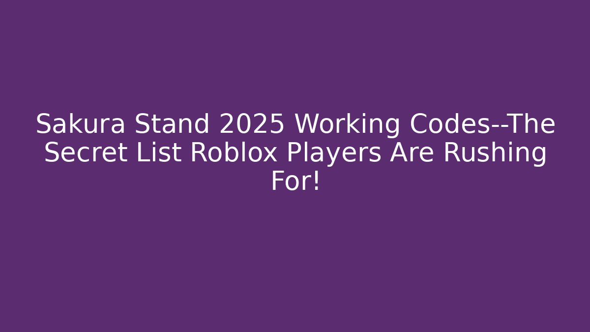 Sakura Stand 2025 Working Codes—The Secret List Roblox Players Are Rushing For!