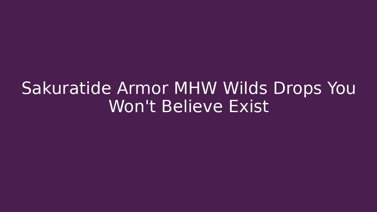 Sakuratide Armor MHW Wilds Drops You Won't Believe Exist