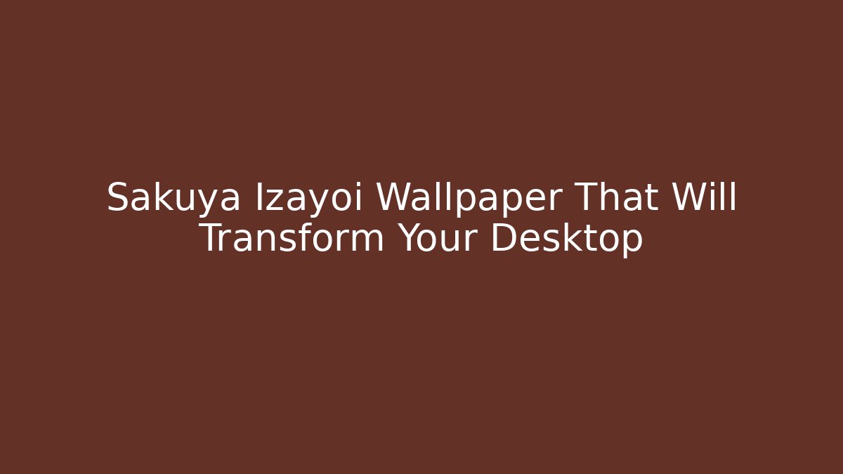 Sakuya Izayoi Wallpaper That Will Transform Your Desktop - Critter Realm