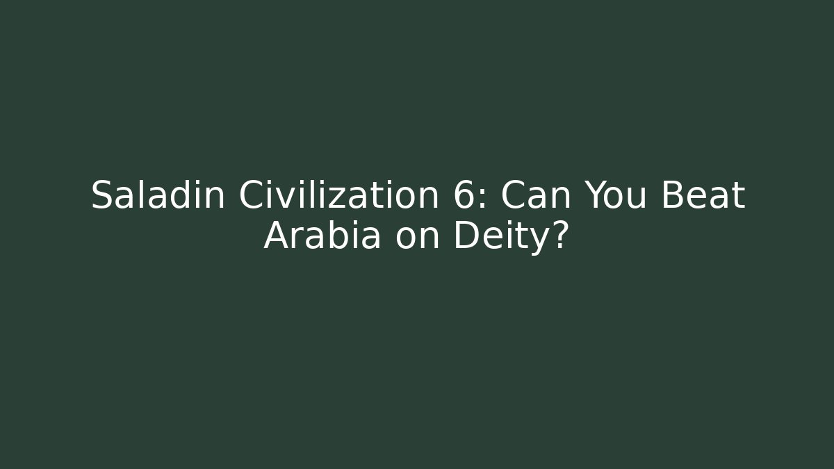 Saladin Civilization 6: Can You Beat Arabia on Deity?