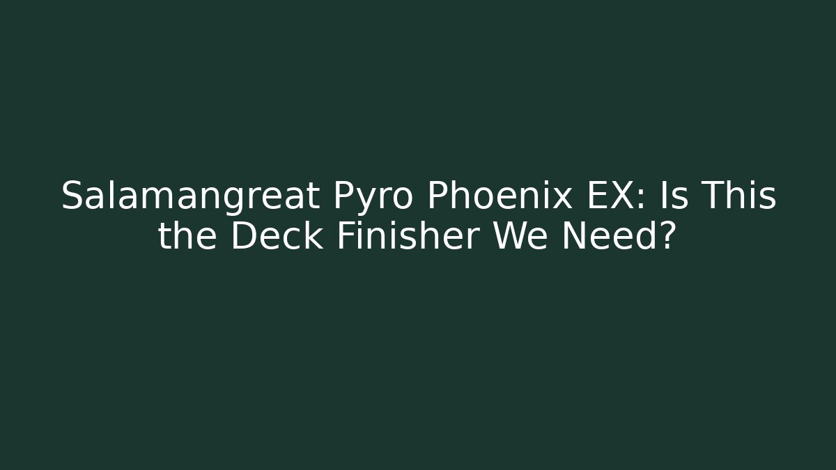 Salamangreat Pyro Phoenix EX: Is This the Deck Finisher We Need?