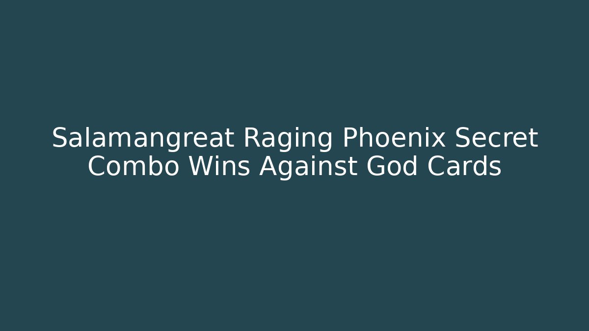 Salamangreat Raging Phoenix Secret Combo Wins Against God Cards