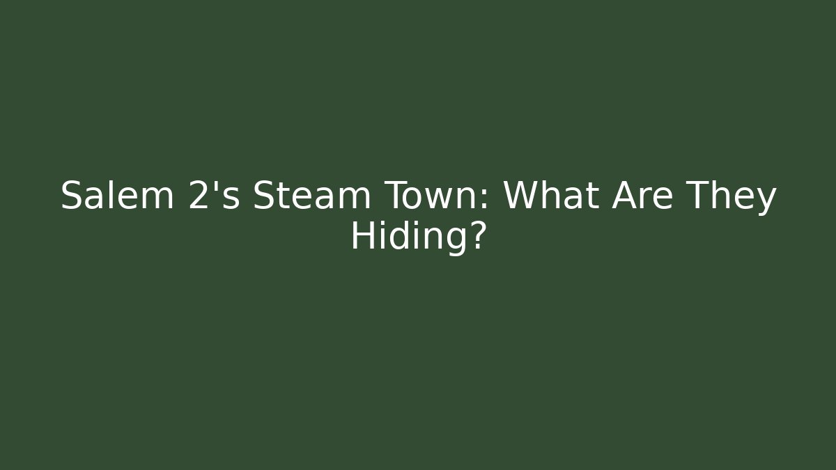 Salem 2's Steam Town: What Are They Hiding?