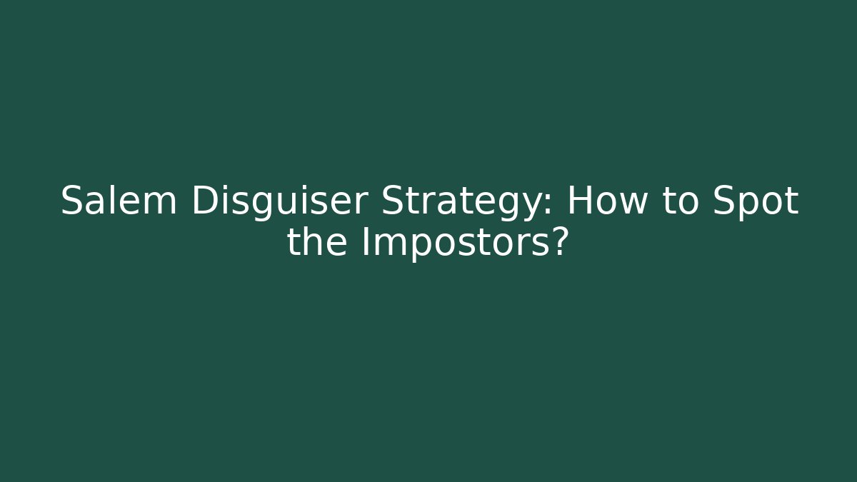 Salem Disguiser Strategy: How to Spot the Impostors?