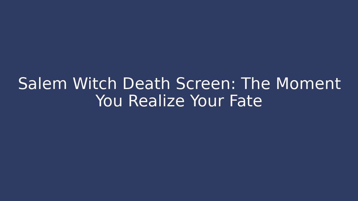 Salem Witch Death Screen: The Moment You Realize Your Fate