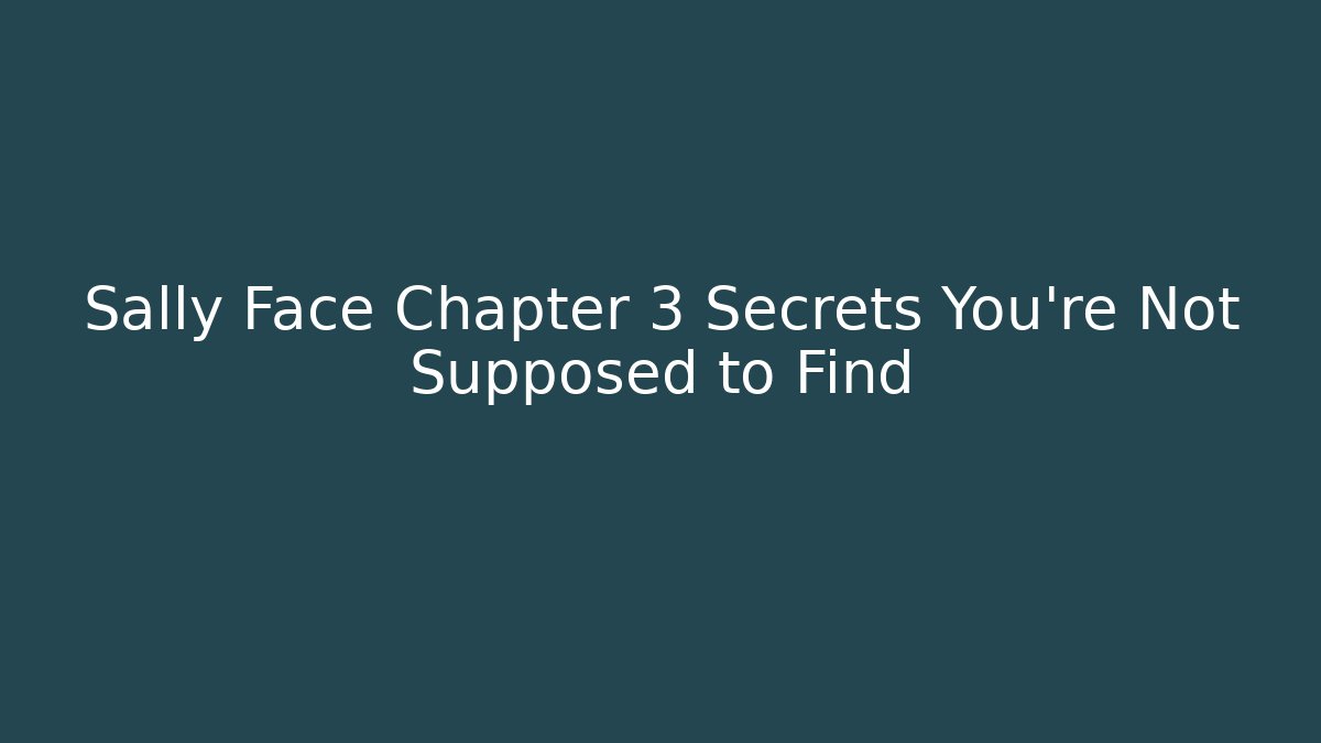 Sally Face Chapter 3 Secrets You're Not Supposed to Find