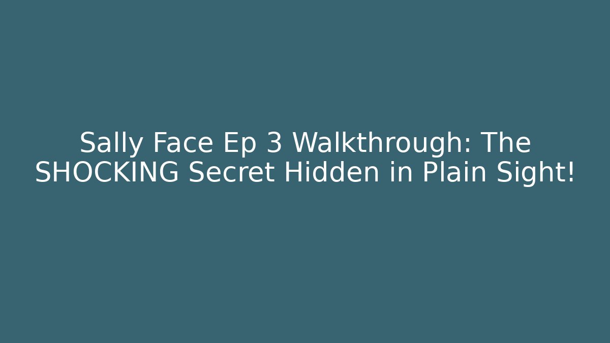 Sally Face Ep 3 Walkthrough: The SHOCKING Secret Hidden in Plain Sight!