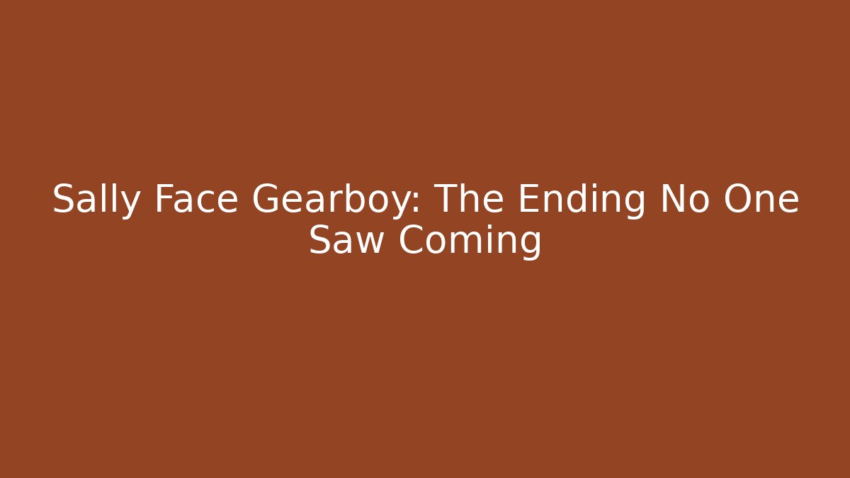 Sally Face Gearboy: The Ending No One Saw Coming