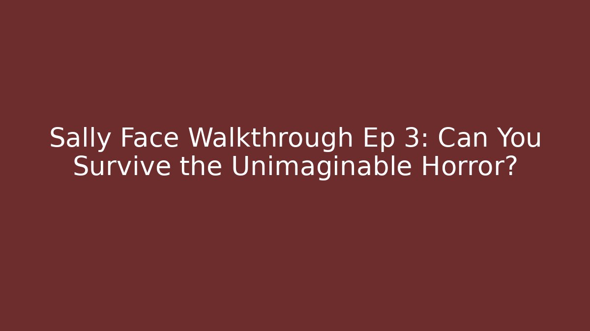 Sally Face Walkthrough Ep 3: Can You Survive the Unimaginable Horror?