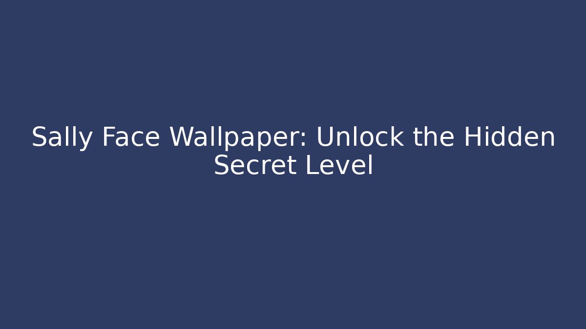 Sally Face Wallpaper: Unlock the Hidden Secret Level