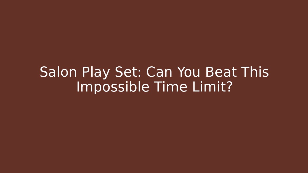 Salon Play Set: Can You Beat This Impossible Time Limit?
