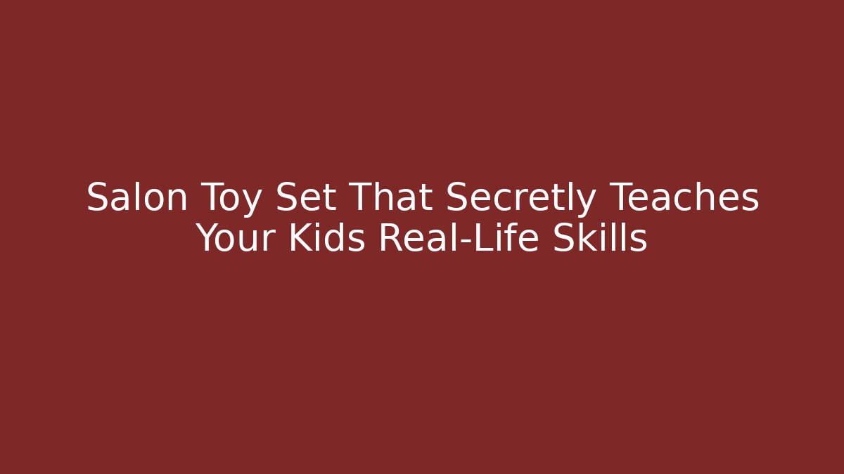 Salon Toy Set That Secretly Teaches Your Kids Real-Life Skills