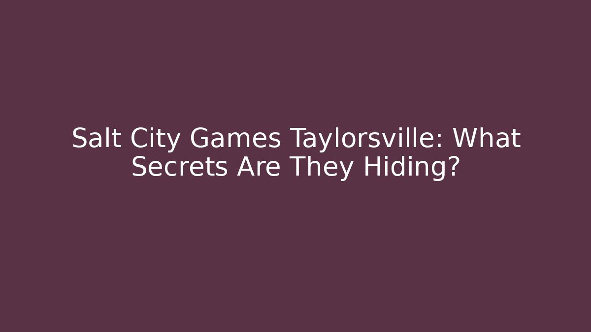 Salt City Games Taylorsville: What Secrets Are They Hiding?